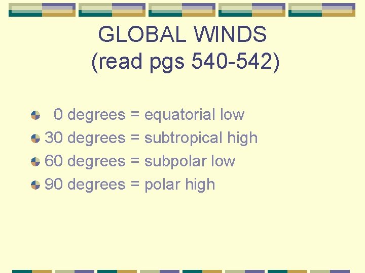 GLOBAL WINDS (read pgs 540 -542) 0 degrees = equatorial low 30 degrees =