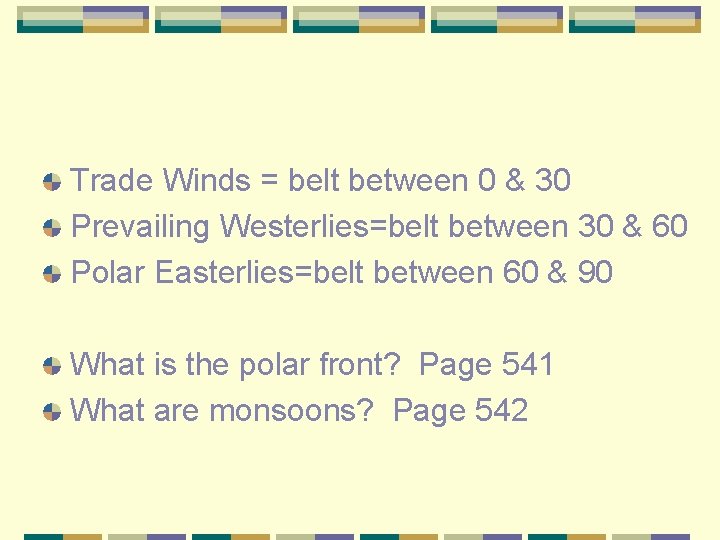 Trade Winds = belt between 0 & 30 Prevailing Westerlies=belt between 30 & 60