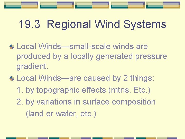 19. 3 Regional Wind Systems Local Winds—small-scale winds are produced by a locally generated