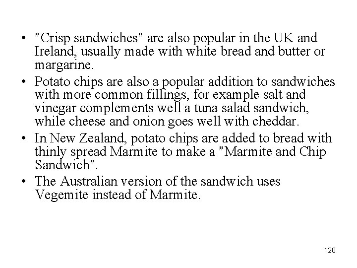  • "Crisp sandwiches" are also popular in the UK and Ireland, usually made