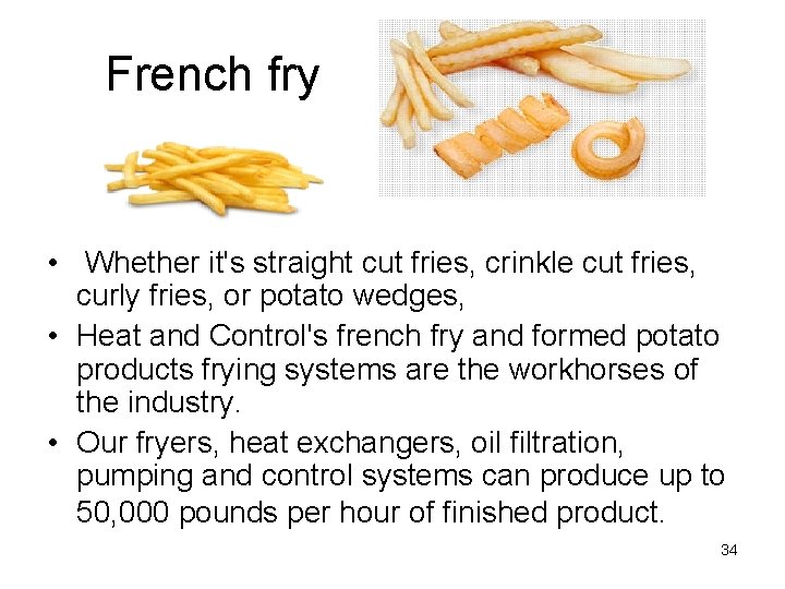 French fry • Whether it's straight cut fries, crinkle cut fries, curly fries, or