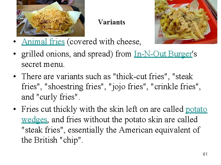 Variants • Animal fries (covered with cheese, • grilled onions, and spread) from In-N-Out