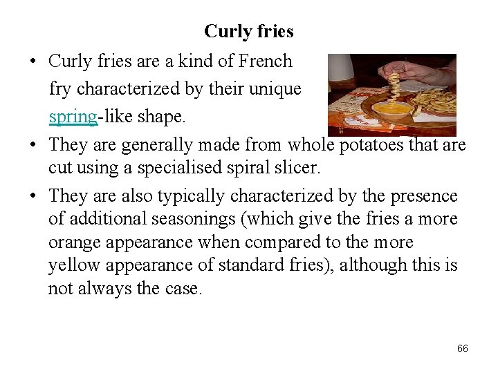 Curly fries • Curly fries are a kind of French fry characterized by their