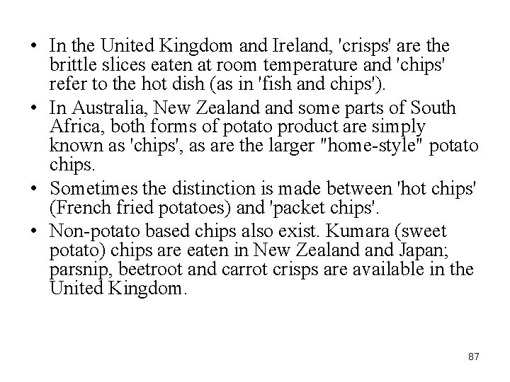  • In the United Kingdom and Ireland, 'crisps' are the brittle slices eaten