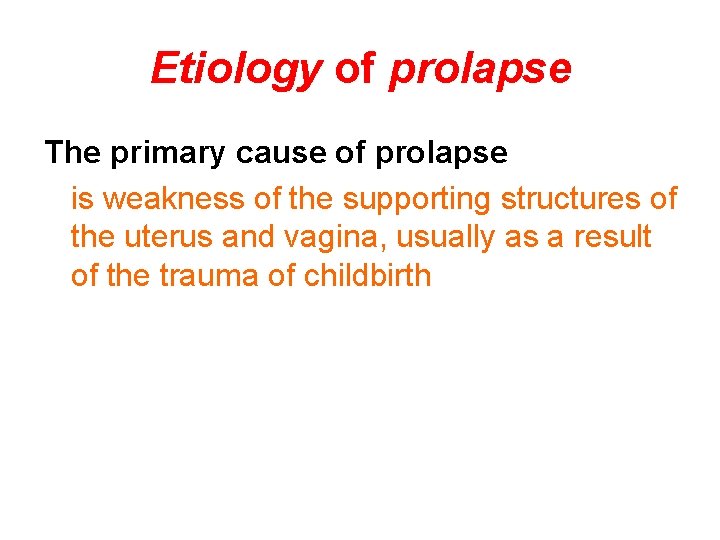 Etiology of prolapse The primary cause of prolapse is weakness of the supporting structures