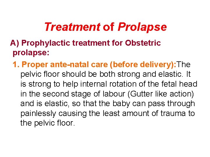 Treatment of Prolapse A) Prophylactic treatment for Obstetric prolapse: 1. Proper ante-natal care (before