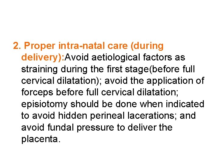 2. Proper intra-natal care (during delivery): Avoid aetiological factors as straining during the first
