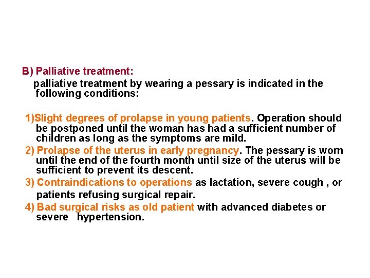 B) Palliative treatment: palliative treatment by wearing a pessary is indicated in the following
