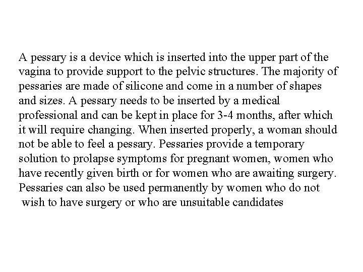 A pessary is a device which is inserted into the upper part of the