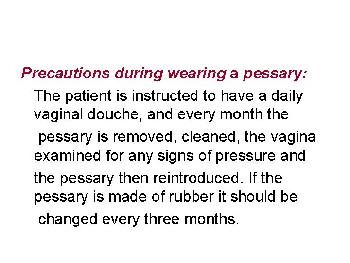 Precautions during wearing a pessary: The patient is instructed to have a daily vaginal