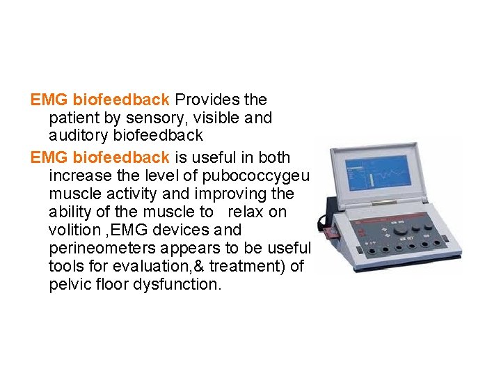 EMG biofeedback Provides the patient by sensory, visible and auditory biofeedback EMG biofeedback is