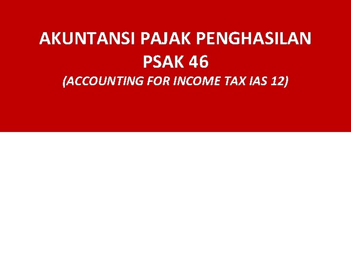 AKUNTANSI PAJAK PENGHASILAN PSAK 46 (ACCOUNTING FOR INCOME TAX IAS 12) 