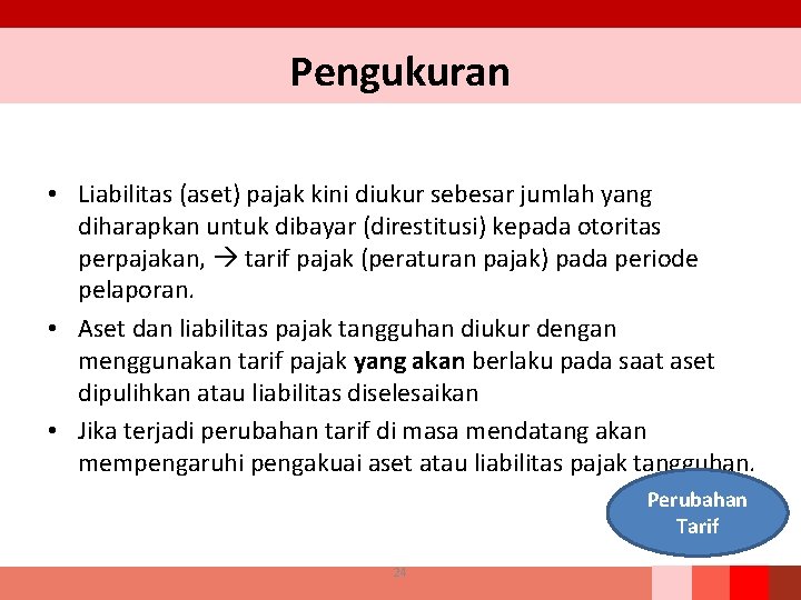 Pengukuran • Liabilitas (aset) pajak kini diukur sebesar jumlah yang diharapkan untuk dibayar (direstitusi)