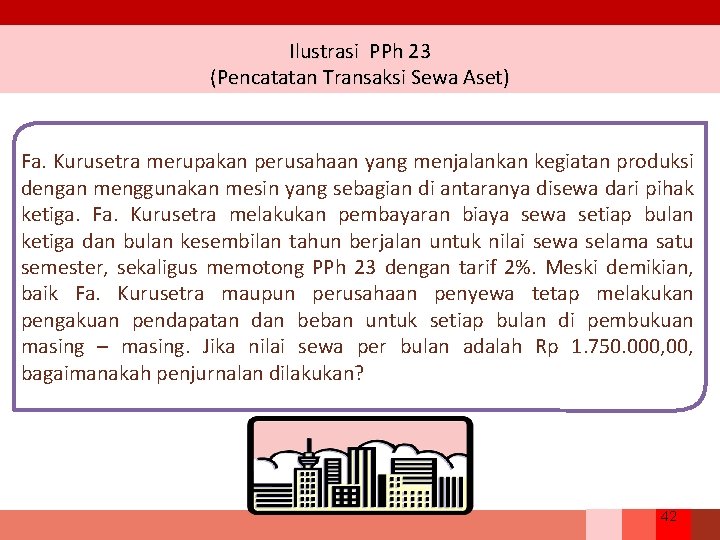 Ilustrasi PPh 23 (Pencatatan Transaksi Sewa Aset) Fa. Kurusetra merupakan perusahaan yang menjalankan kegiatan