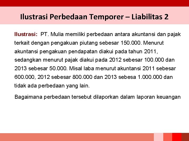 Ilustrasi Perbedaan Temporer – Liabilitas 2 Ilustrasi: PT. Mulia memiliki perbedaan antara akuntansi dan