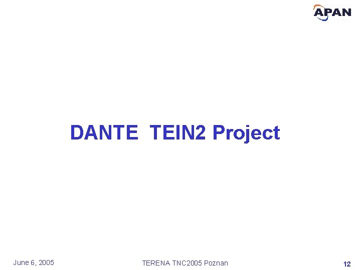 DANTE TEIN 2 Project June 6, 2005 TERENA TNC 2005 Poznan 12 