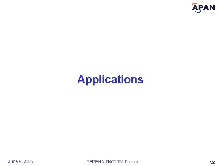 Applications June 6, 2005 TERENA TNC 2005 Poznan 32 