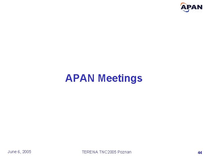 APAN Meetings June 6, 2005 TERENA TNC 2005 Poznan 44 