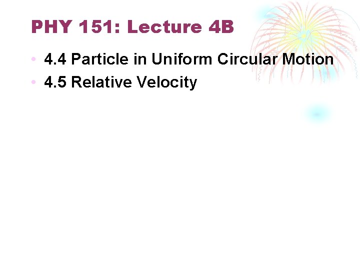 PHY 151: Lecture 4 B • 4. 4 Particle in Uniform Circular Motion •