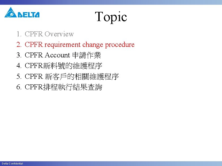 Topic 1. 2. 3. 4. 5. 6. Delta Confidential CPFR Overview CPFR requirement change