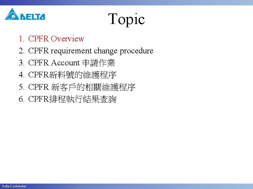 Topic 1. 2. 3. 4. 5. 6. Delta Confidential CPFR Overview CPFR requirement change