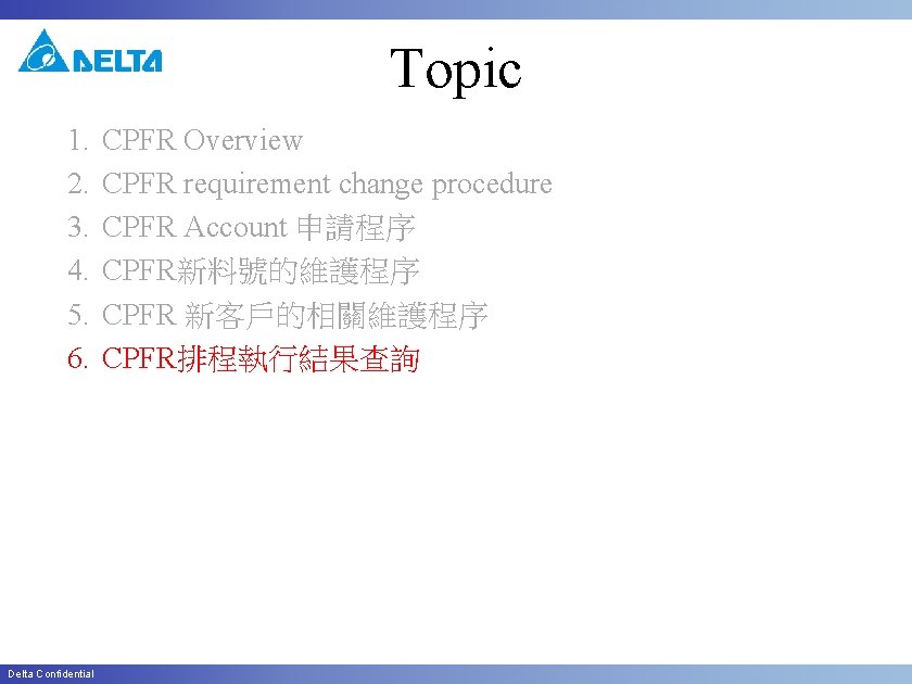 Topic 1. 2. 3. 4. 5. 6. Delta Confidential CPFR Overview CPFR requirement change