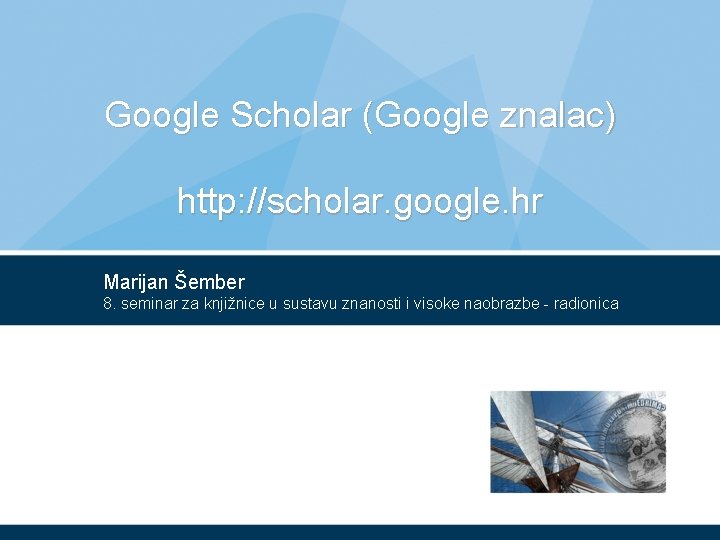 Google Scholar (Google znalac) http: //scholar. google. hr Marijan Šember 8. seminar za knjižnice