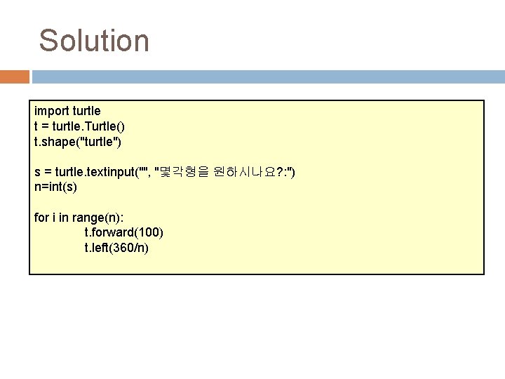 Solution import turtle t = turtle. Turtle() t. shape("turtle") s = turtle. textinput("", "몇각형을