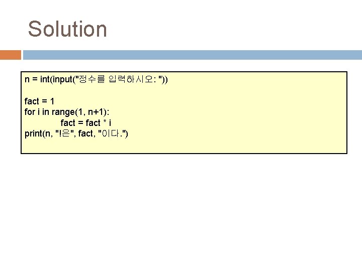Solution n = int(input("정수를 입력하시오: ")) fact = 1 for i in range(1, n+1):
