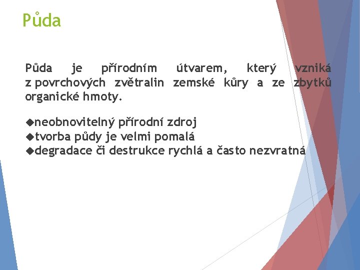 Půda je přírodním útvarem, který vzniká z povrchových zvětralin zemské kůry a ze zbytků