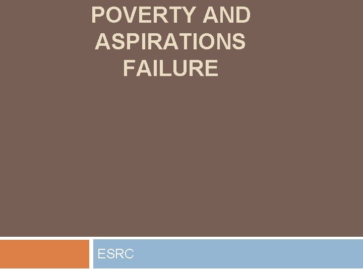 POVERTY AND ASPIRATIONS FAILURE ESRC 