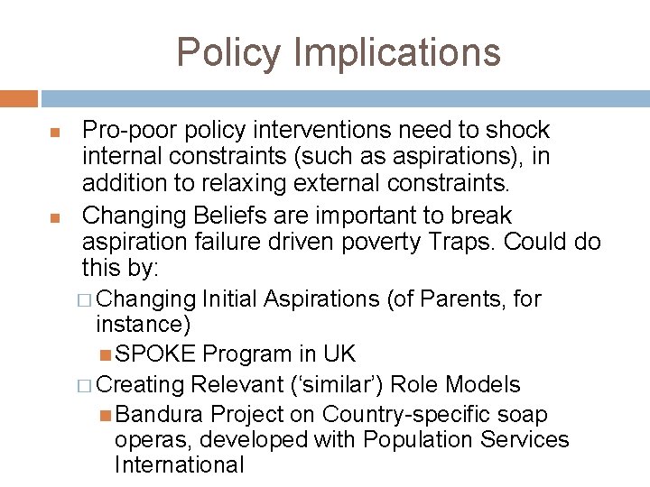 Policy Implications Pro-poor policy interventions need to shock internal constraints (such as aspirations), in