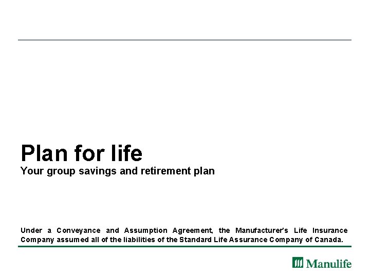 Plan for life Your group savings and retirement plan Under a Conveyance and Assumption