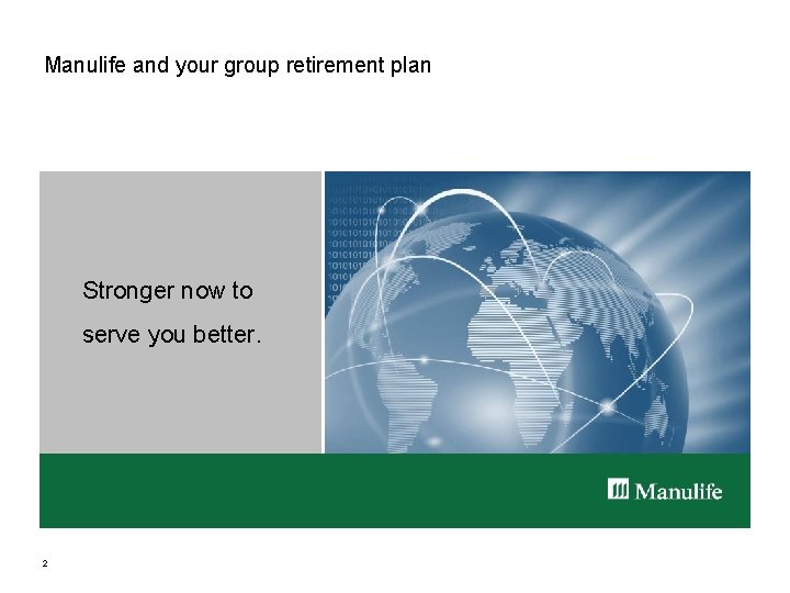 Manulife and your group retirement plan Stronger now to serve you better. 2 