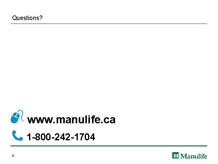 Questions? www. manulife. ca 1 -800 -242 -1704 47 