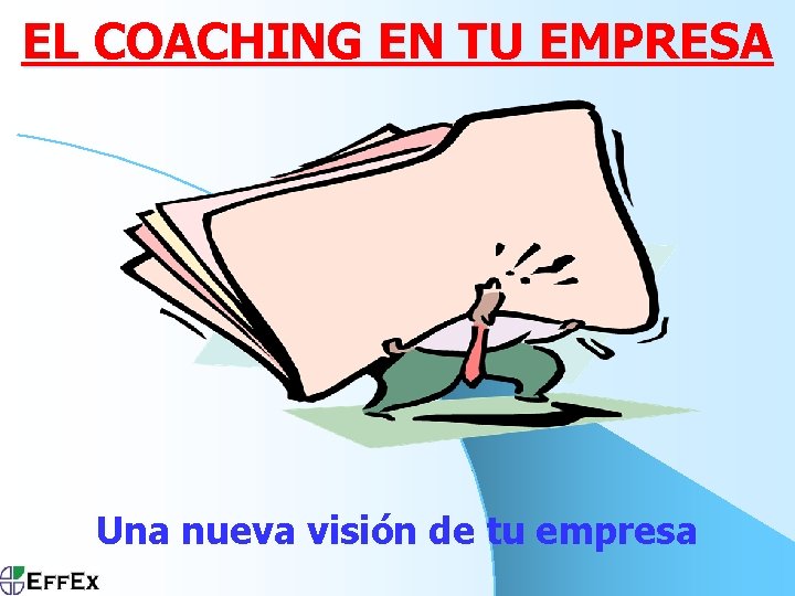 EL COACHING EN TU EMPRESA Una nueva visión de tu empresa 