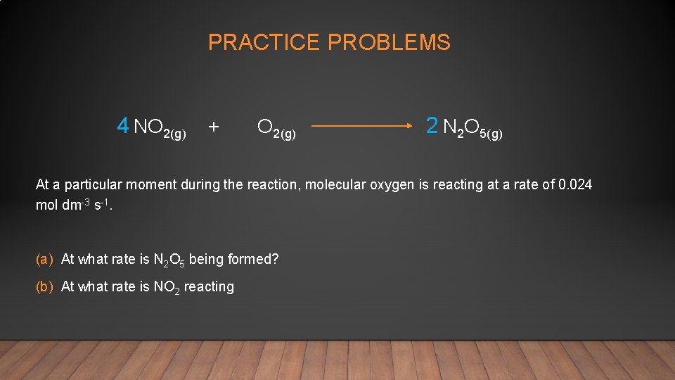 PRACTICE PROBLEMS 4 NO 2(g) + O 2(g) 2 N 2 O 5(g) At