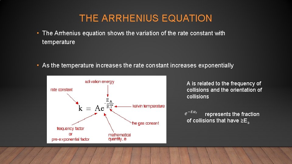 THE ARRHENIUS EQUATION • The Arrhenius equation shows the variation of the rate constant