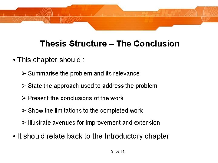 Thesis Structure – The Conclusion • This chapter should : Ø Summarise the problem