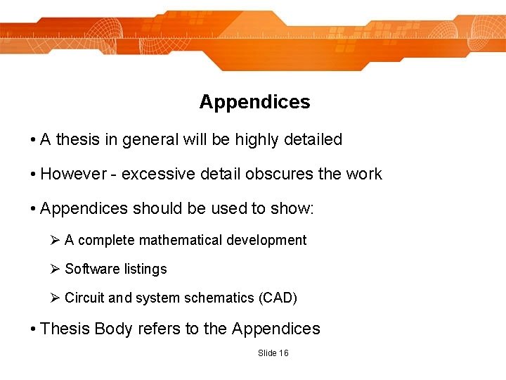 Appendices • A thesis in general will be highly detailed • However - excessive