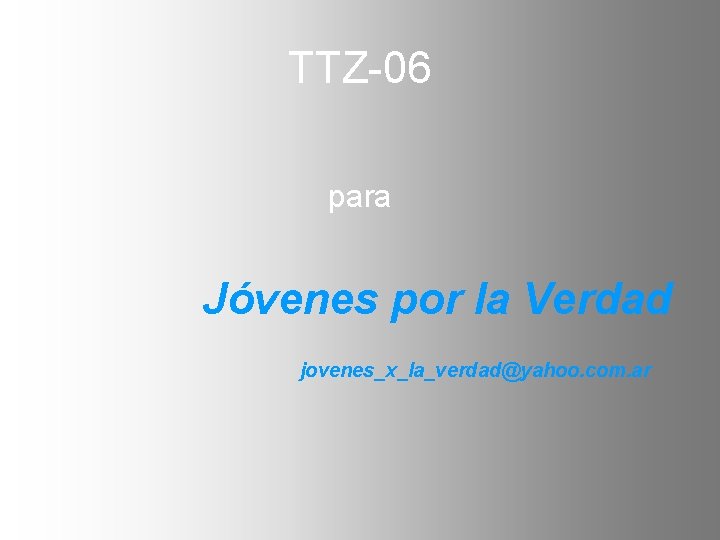 TTZ-06 para Jóvenes por la Verdad jovenes_x_la_verdad@yahoo. com. ar 