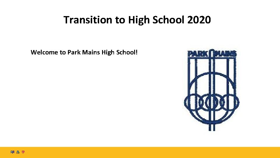 Transition to High School 2020 Welcome to Park Mains High School! 