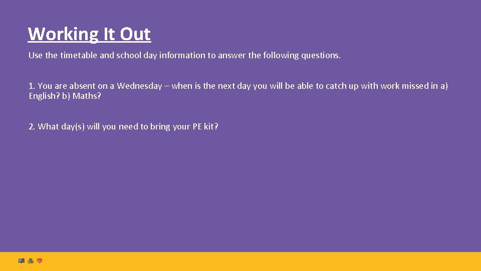 Working It Out Use the timetable and school day information to answer the following