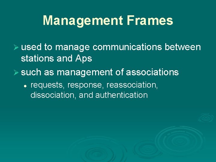 Management Frames Ø used to manage communications between stations and Aps Ø such as