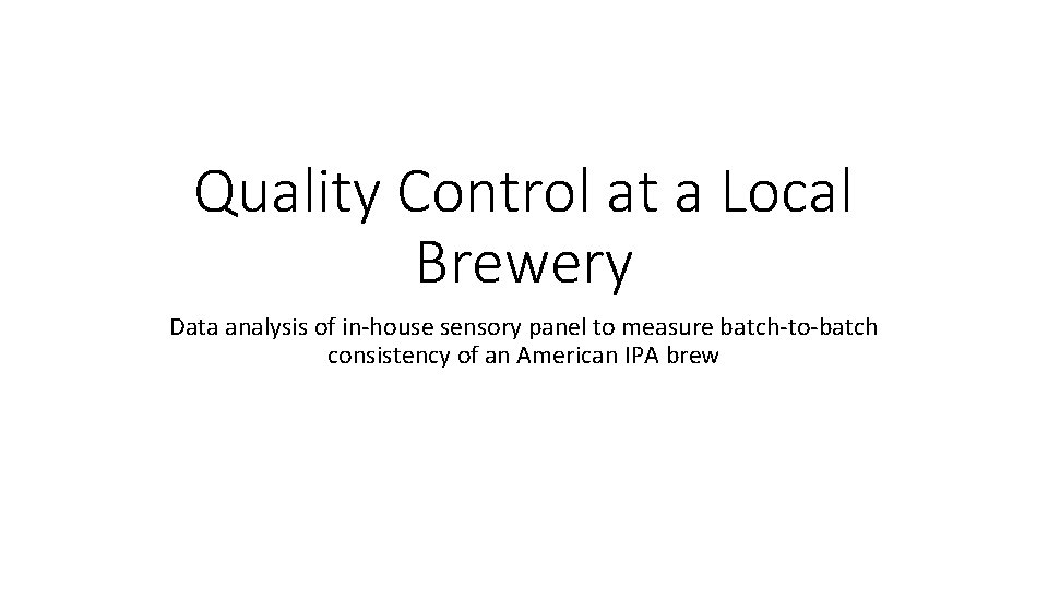 Quality Control at a Local Brewery Data analysis of in-house sensory panel to measure