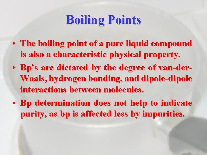 Boiling Points • The boiling point of a pure liquid compound is also a