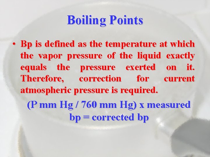 Boiling Points • Bp is defined as the temperature at which the vapor pressure