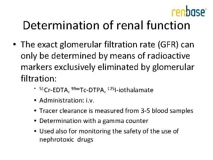 Determination of renal function • The exact glomerular filtration rate (GFR) can only be Determination of renal function • The exact glomerular filtration rate (GFR) can only be