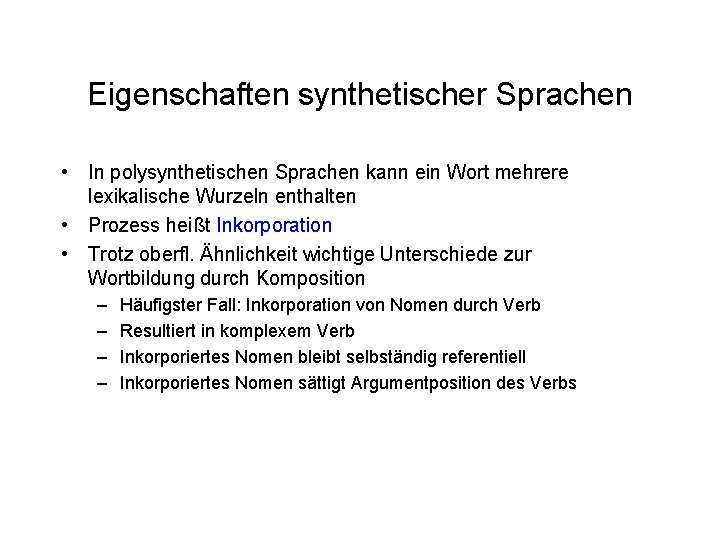 Eigenschaften synthetischer Sprachen • In polysynthetischen Sprachen kann ein Wort mehrere lexikalische Wurzeln enthalten Eigenschaften synthetischer Sprachen • In polysynthetischen Sprachen kann ein Wort mehrere lexikalische Wurzeln enthalten