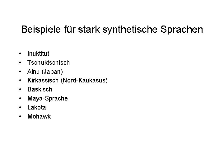 Beispiele für stark synthetische Sprachen • • Inuktitut Tschuktschisch Ainu (Japan) Kirkassisch (Nord-Kaukasus) Baskisch Beispiele für stark synthetische Sprachen • • Inuktitut Tschuktschisch Ainu (Japan) Kirkassisch (Nord-Kaukasus) Baskisch